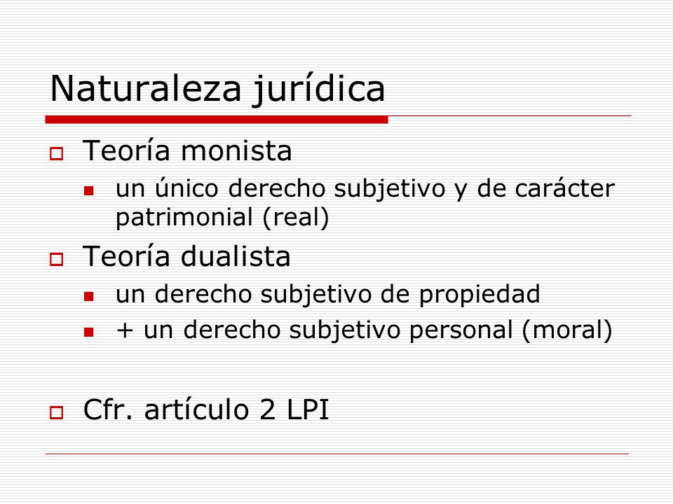Naturaleza jurídica Teoría monista Teoría dualista Cfr. artículo 2 LPI
