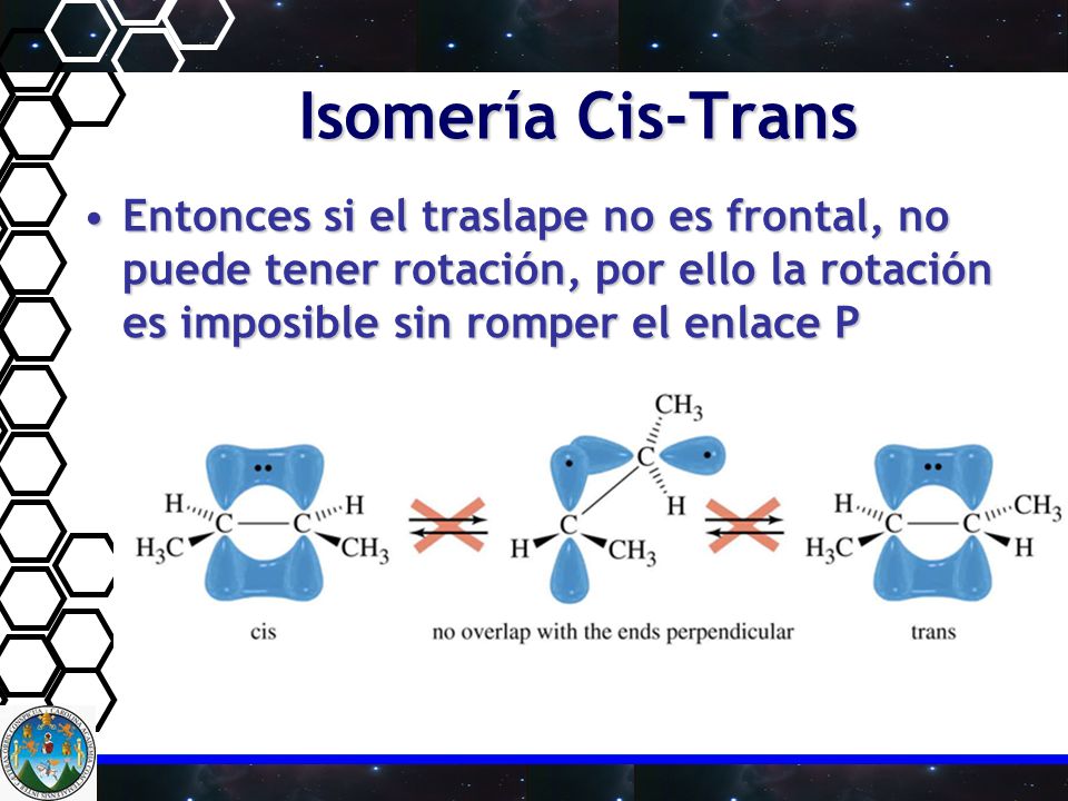 Isomería Cis-Trans Entonces si el traslape no es frontal, no puede tener rotación, por ello la rotación es imposible sin romper el enlace P.