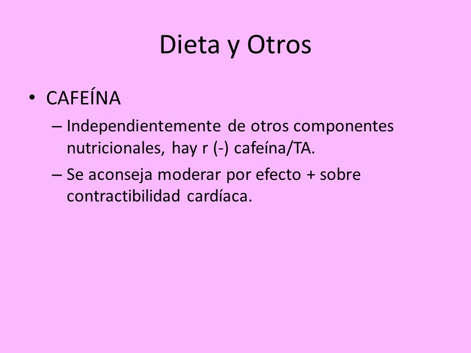 Dieta y Otros CAFEÍNA. Independientemente de otros componentes nutricionales, hay r (-) cafeína/TA.