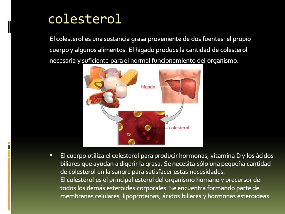 colesterol El colesterol es una sustancia grasa proveniente de dos fuentes: el propio.