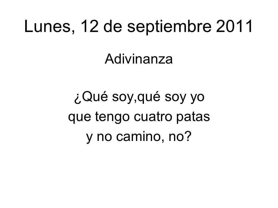 Lunes, 12 de septiembre 2011 Adivinanza ¿Qué soy,qué soy yo