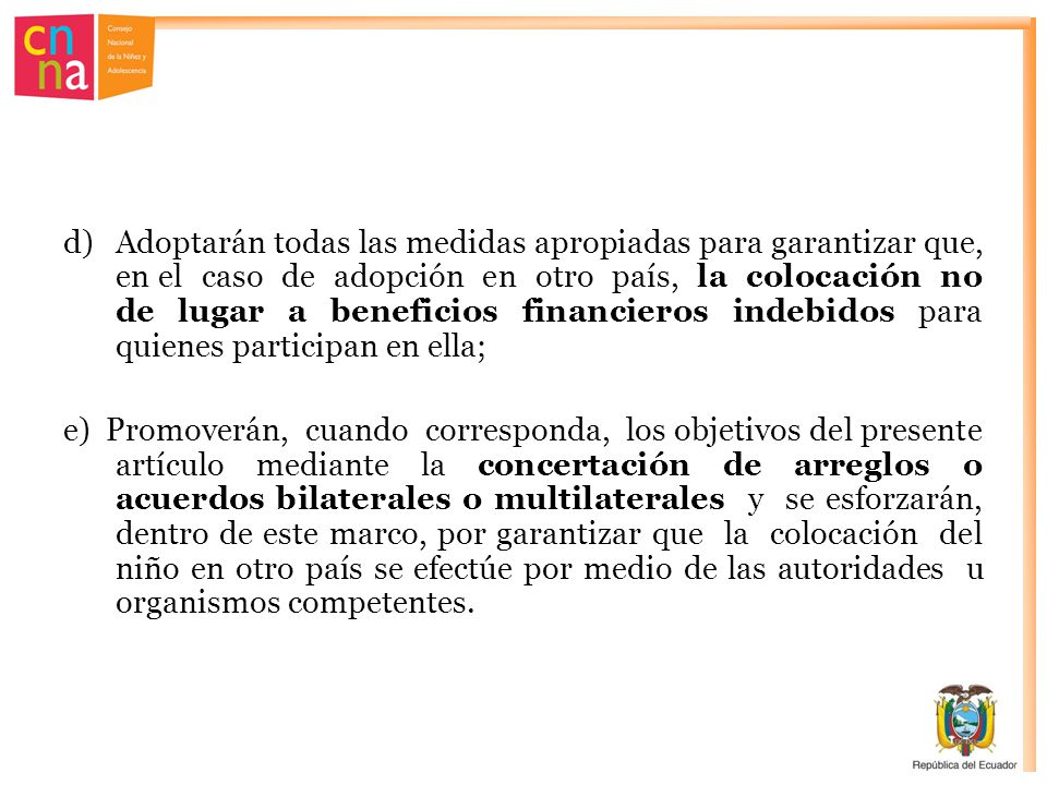 Adoptarán todas las medidas apropiadas para garantizar que, en el caso de adopción en otro país, la colocación no de lugar a beneficios financieros indebidos para quienes participan en ella;