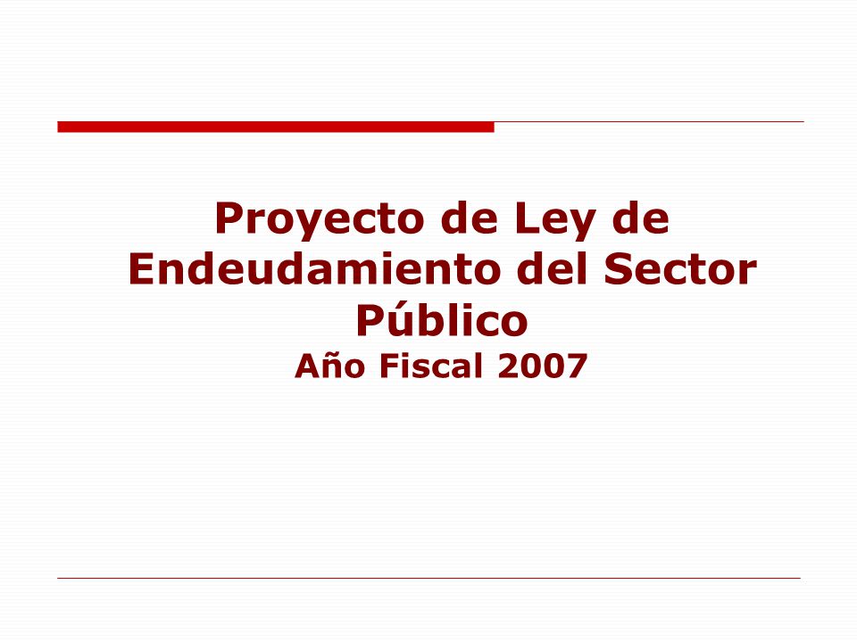 Proyecto de Ley de Endeudamiento del Sector Público Año Fiscal 2007