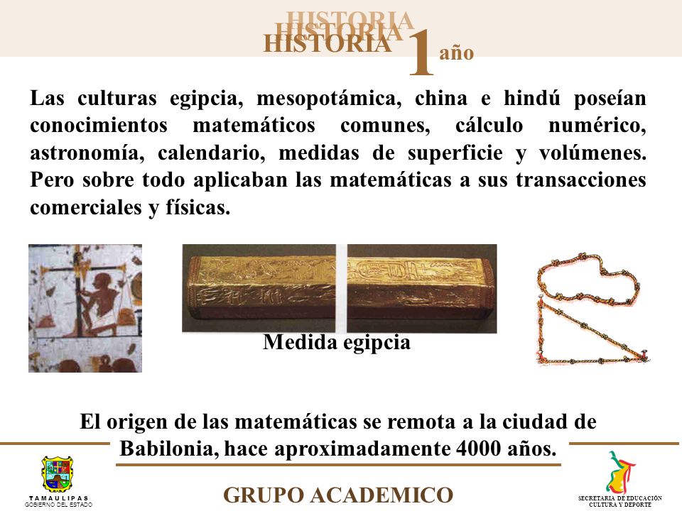 Las culturas egipcia, mesopotámica, china e hindú poseían conocimientos matemáticos comunes, cálculo numérico, astronomía, calendario, medidas de superficie y volúmenes. Pero sobre todo aplicaban las matemáticas a sus transacciones comerciales y físicas.