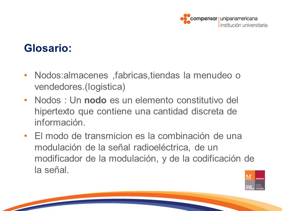 Glosario: Nodos:almacenes ,fabricas,tiendas la menudeo o vendedores.(logistica)