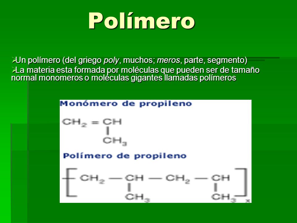Polímero Un polímero (del griego poly, muchos; meros, parte, segmento)