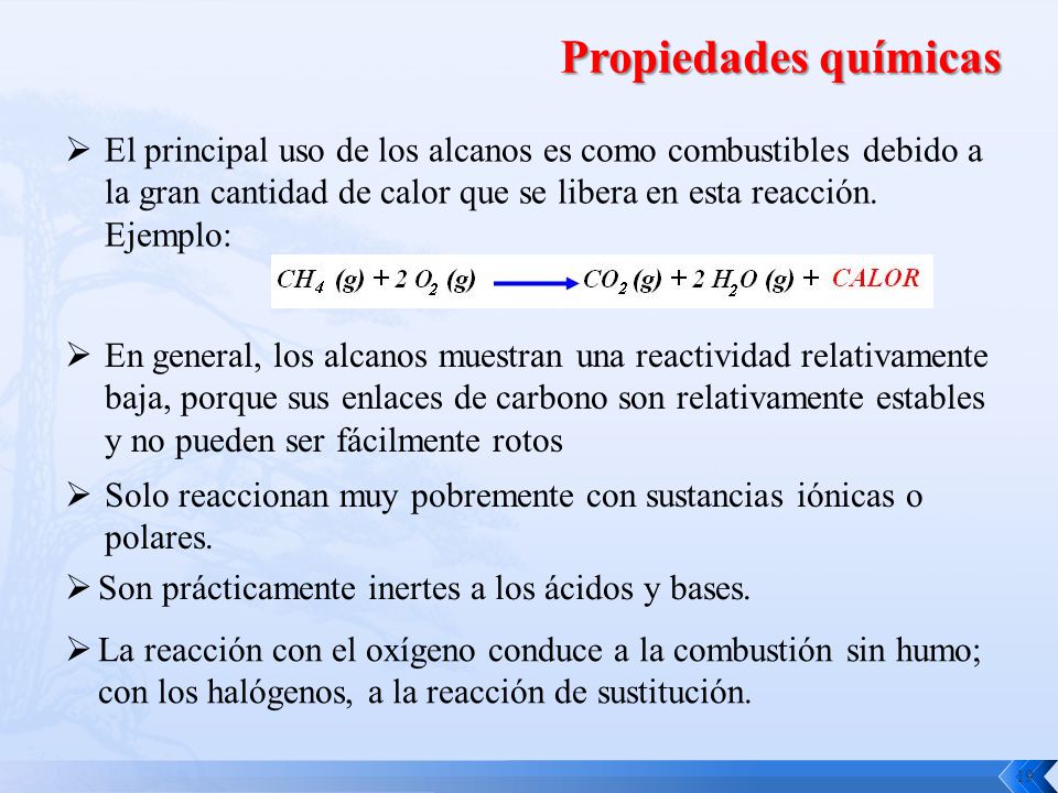 Propiedades químicas El principal uso de los alcanos es como combustibles debido a la gran cantidad de calor que se libera en esta reacción. Ejemplo: