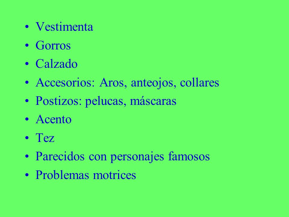 Vestimenta Gorros. Calzado. Accesorios: Aros, anteojos, collares. Postizos: pelucas, máscaras. Acento.