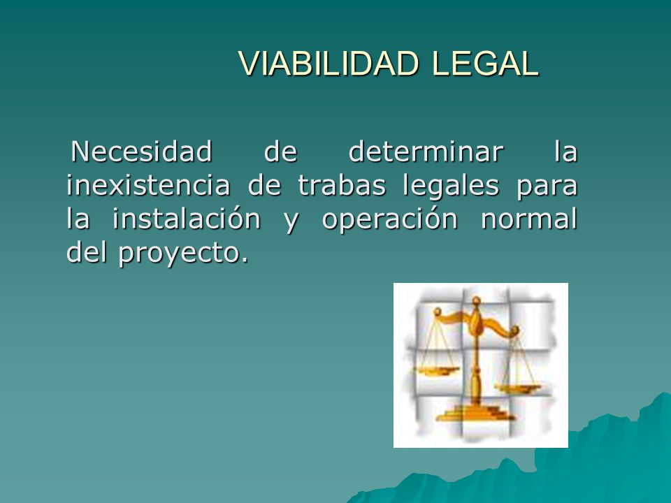 VIABILIDAD LEGAL Necesidad de determinar la inexistencia de trabas legales para la instalación y operación normal del proyecto.