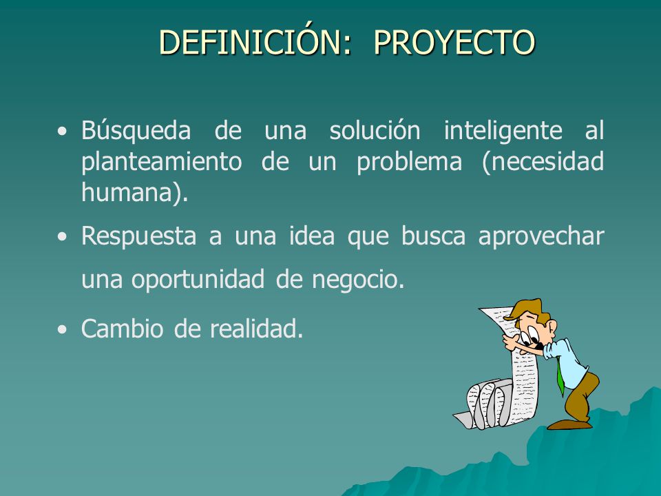 DEFINICIÓN: PROYECTO Búsqueda de una solución inteligente al planteamiento de un problema (necesidad humana).