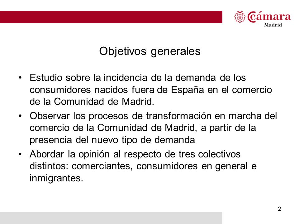 Objetivos generales Estudio sobre la incidencia de la demanda de los consumidores nacidos fuera de España en el comercio de la Comunidad de Madrid.