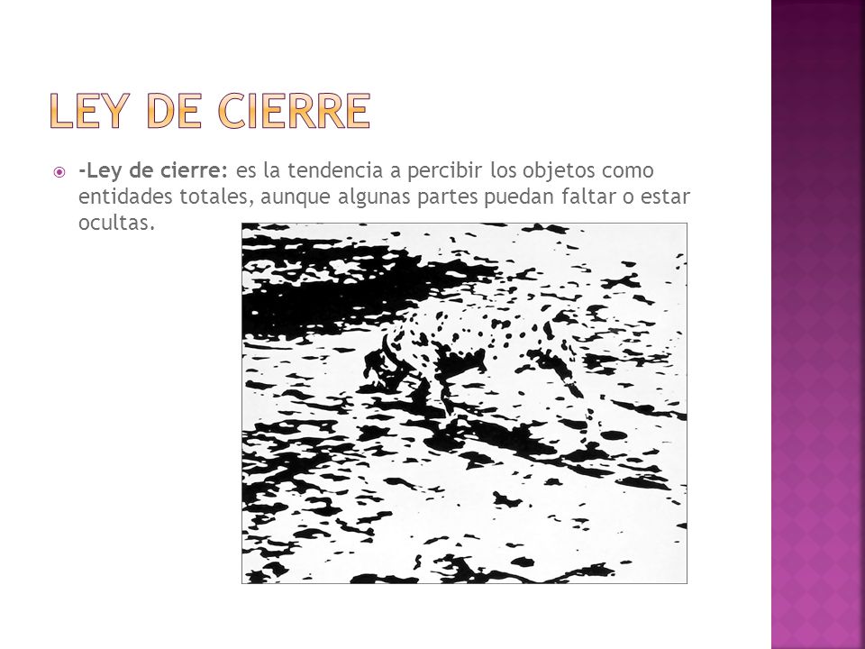 Ley de cierre -Ley de cierre: es la tendencia a percibir los objetos como entidades totales, aunque algunas partes puedan faltar o estar ocultas.