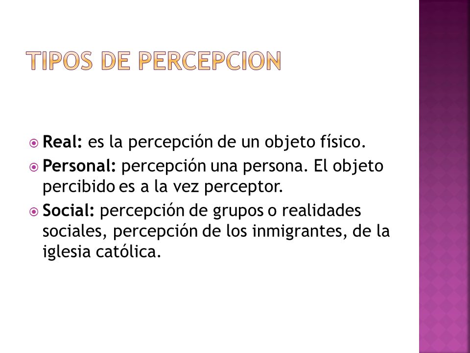 Tipos de percepcion Real: es la percepción de un objeto físico.