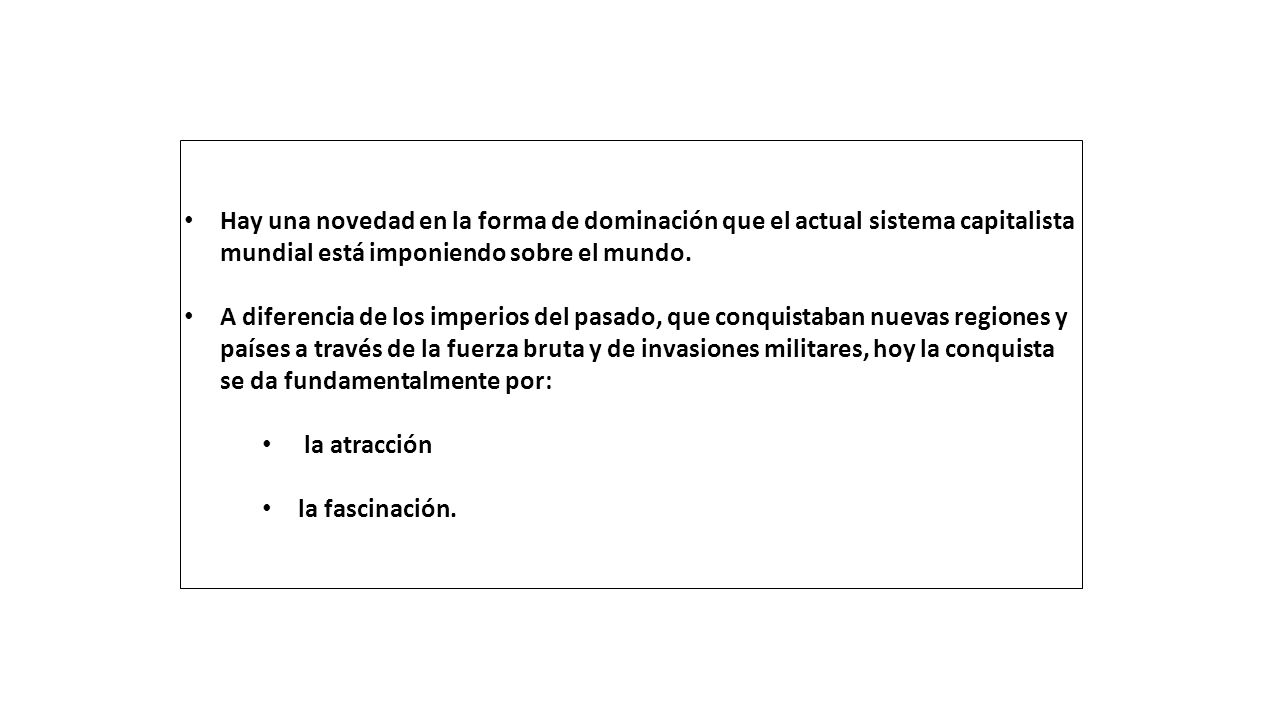 Hay una novedad en la forma de dominación que el actual sistema capitalista mundial está imponiendo sobre el mundo.