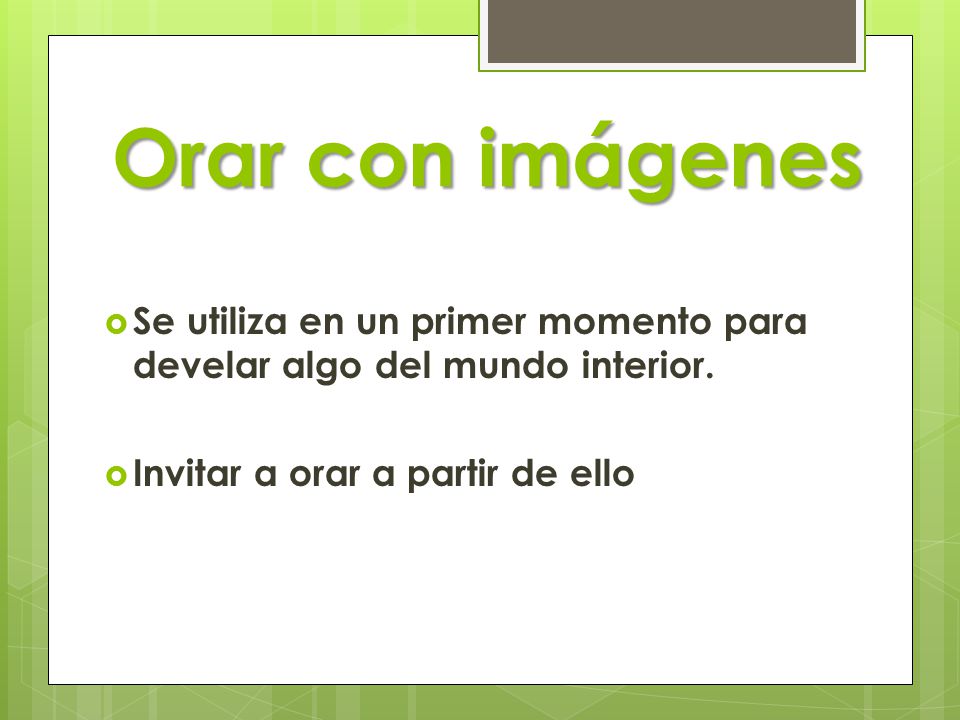 Orar con imágenes Se utiliza en un primer momento para develar algo del mundo interior.