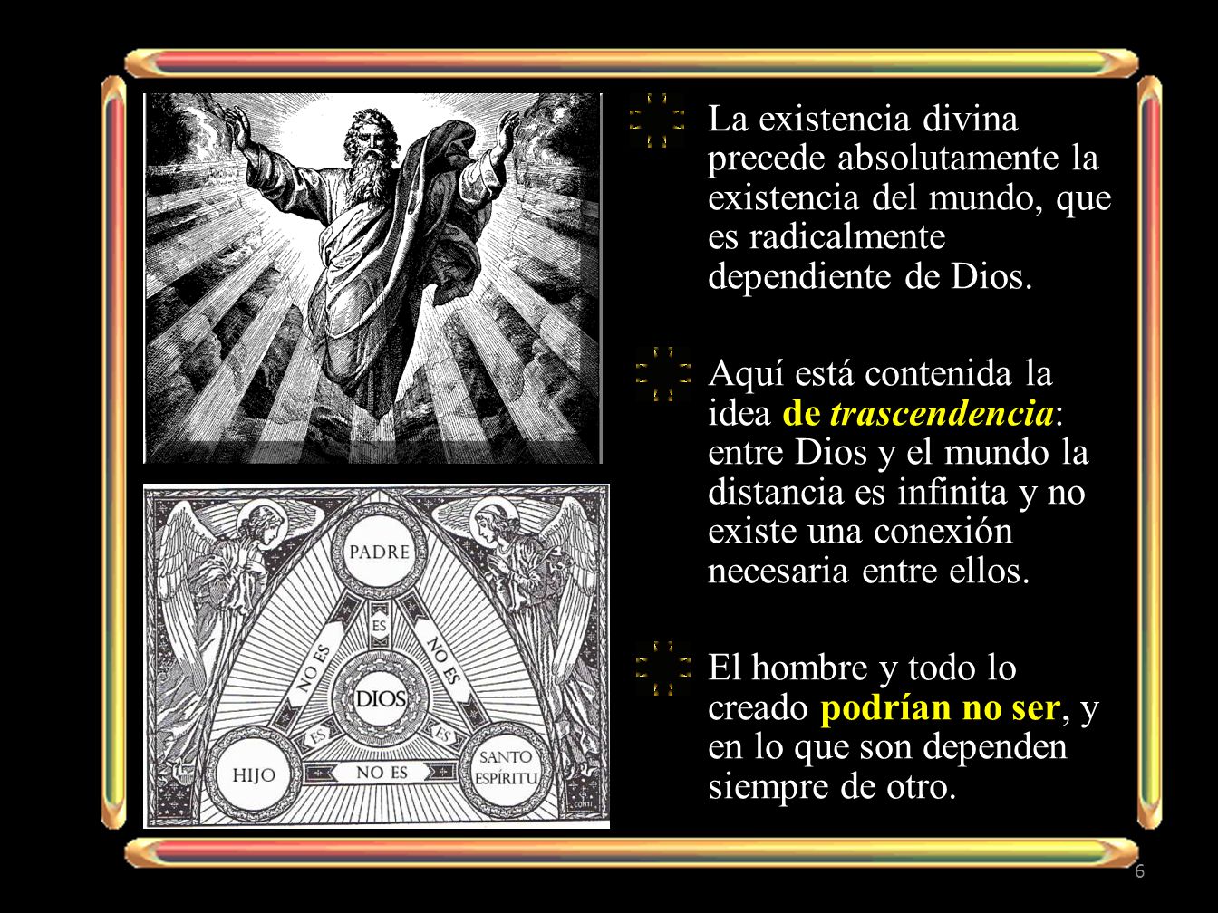La existencia divina precede absolutamente la existencia del mundo, que es radicalmente dependiente de Dios.