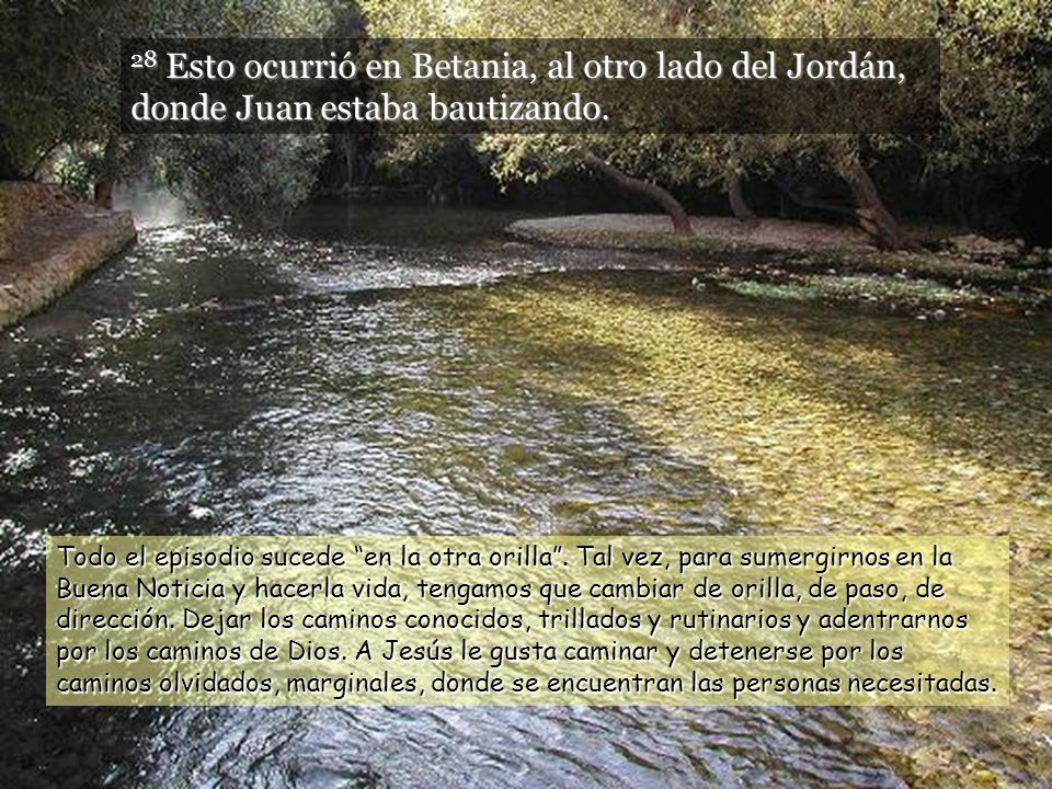 28 Esto ocurrió en Betania, al otro lado del Jordán, donde Juan estaba bautizando.