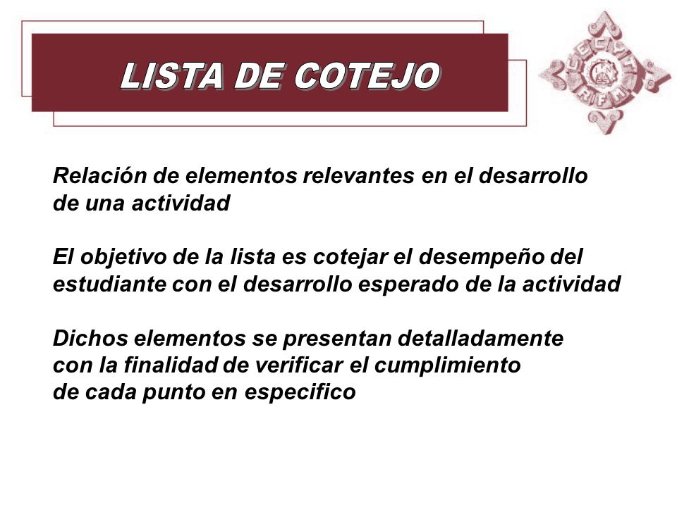 LISTA DE COTEJO Relación de elementos relevantes en el desarrollo de una actividad.