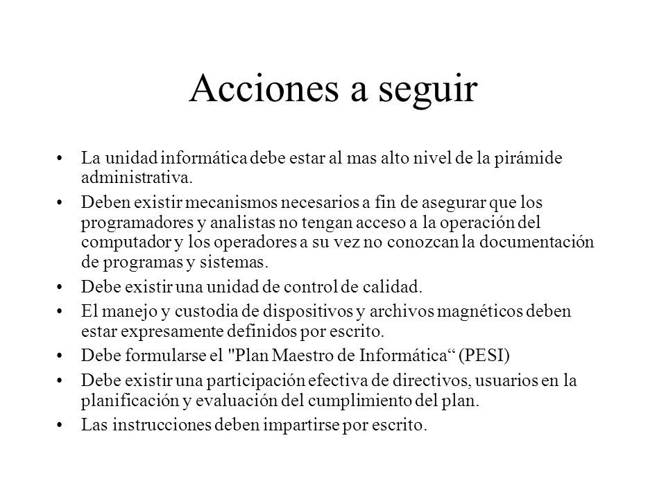 Acciones a seguir La unidad informática debe estar al mas alto nivel de la pirámide administrativa.