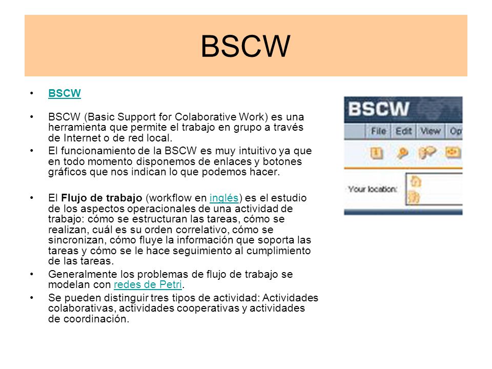 BSCW BSCW. BSCW (Basic Support for Colaborative Work) es una herramienta que permite el trabajo en grupo a través de Internet o de red local.