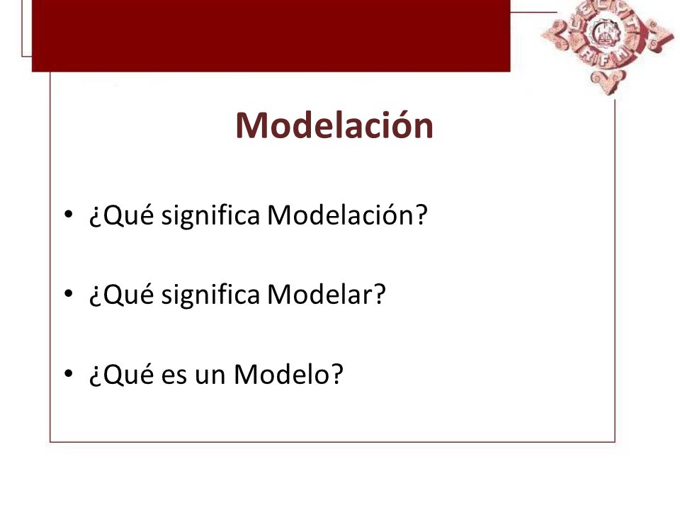 Modelación ¿Qué significa Modelación ¿Qué significa Modelar