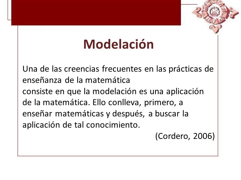 Modelación Una de las creencias frecuentes en las prácticas de enseñanza de la matemática.