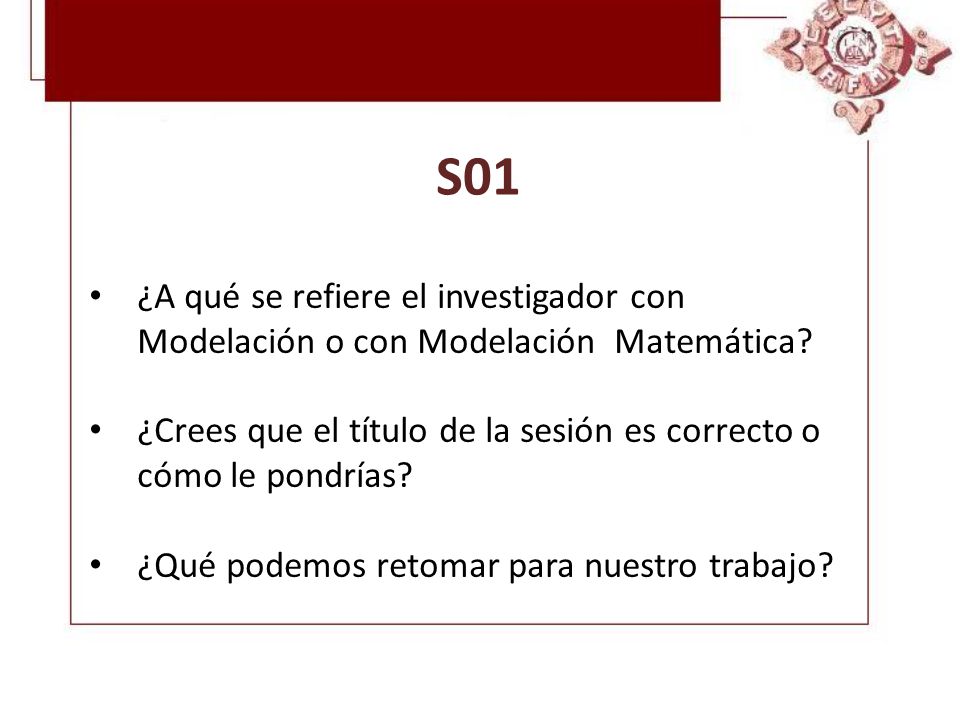 S01 ¿A qué se refiere el investigador con Modelación o con Modelación Matemática ¿Crees que el título de la sesión es correcto o cómo le pondrías