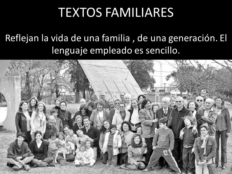 TEXTOS FAMILIARES Reflejan la vida de una familia , de una generación.
