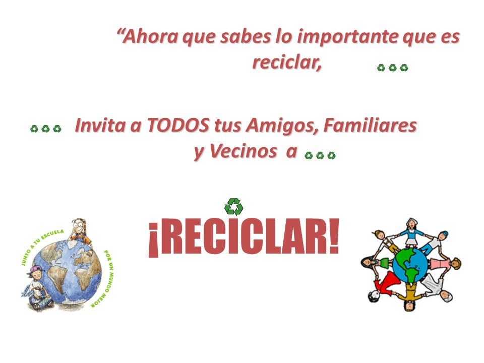 ¡RECICLAR! Ahora que sabes lo importante que es reciclar,