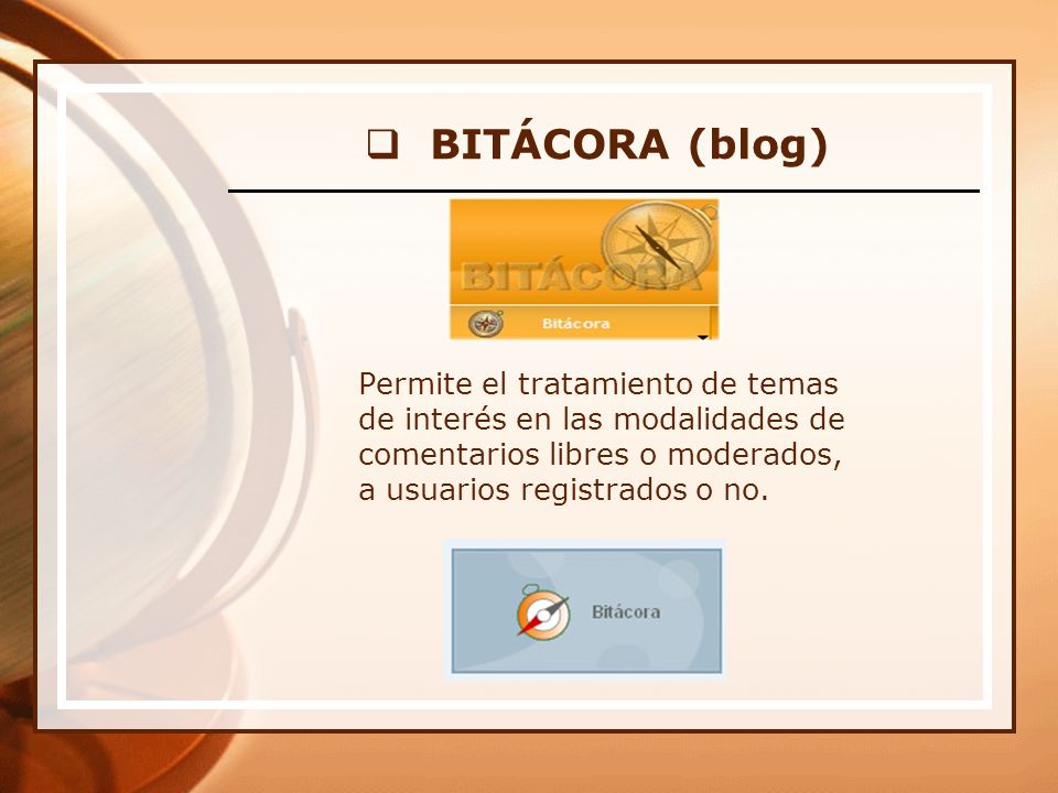 BITÁCORA (blog) Permite el tratamiento de temas de interés en las modalidades de comentarios libres o moderados, a usuarios registrados o no.