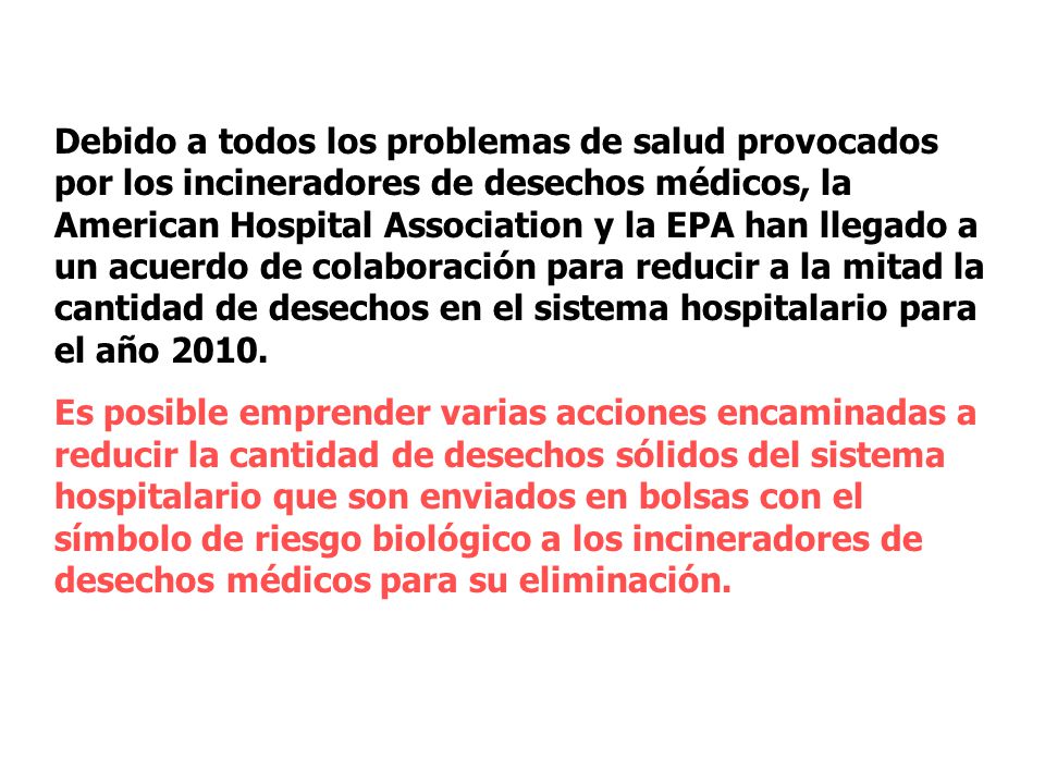 Debido a todos los problemas de salud provocados por los incineradores de desechos médicos, la American Hospital Association y la EPA han llegado a un acuerdo de colaboración para reducir a la mitad la cantidad de desechos en el sistema hospitalario para el año 2010.