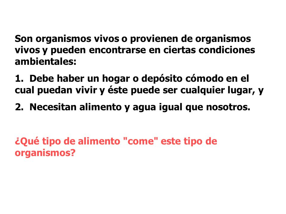 Son organismos vivos o provienen de organismos vivos y pueden encontrarse en ciertas condiciones ambientales: