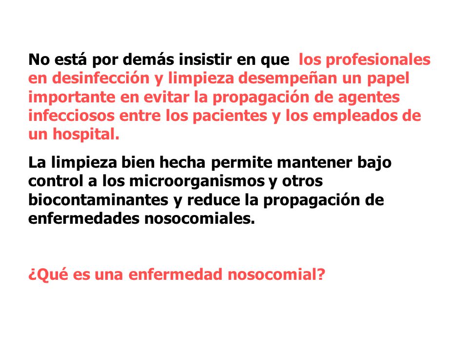 No está por demás insistir en que los profesionales en desinfección y limpieza desempeñan un papel importante en evitar la propagación de agentes infecciosos entre los pacientes y los empleados de un hospital.