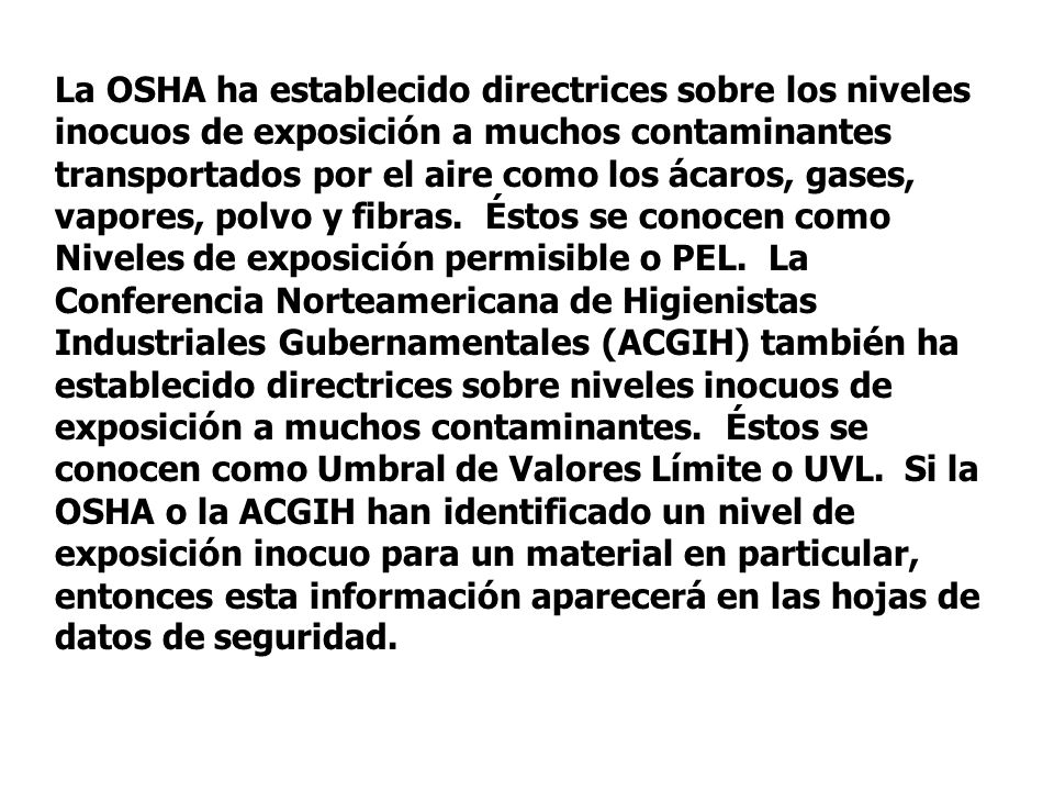 La OSHA ha establecido directrices sobre los niveles inocuos de exposición a muchos contaminantes transportados por el aire como los ácaros, gases, vapores, polvo y fibras.