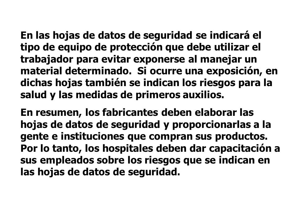En las hojas de datos de seguridad se indicará el tipo de equipo de protección que debe utilizar el trabajador para evitar exponerse al manejar un material determinado. Si ocurre una exposición, en dichas hojas también se indican los riesgos para la salud y las medidas de primeros auxilios.