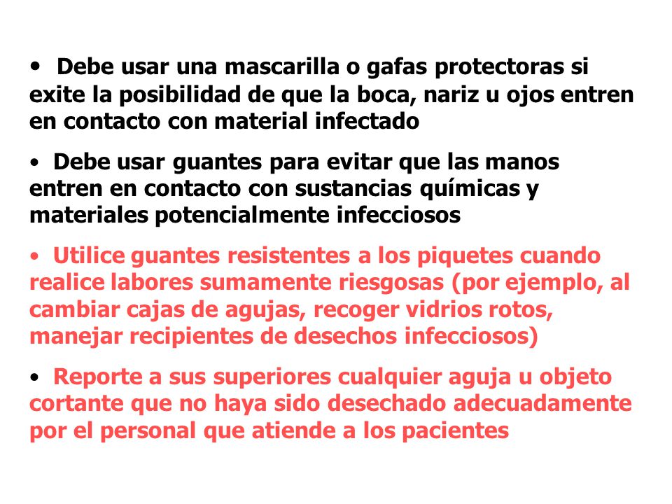 Debe usar una mascarilla o gafas protectoras si exite la posibilidad de que la boca, nariz u ojos entren en contacto con material infectado