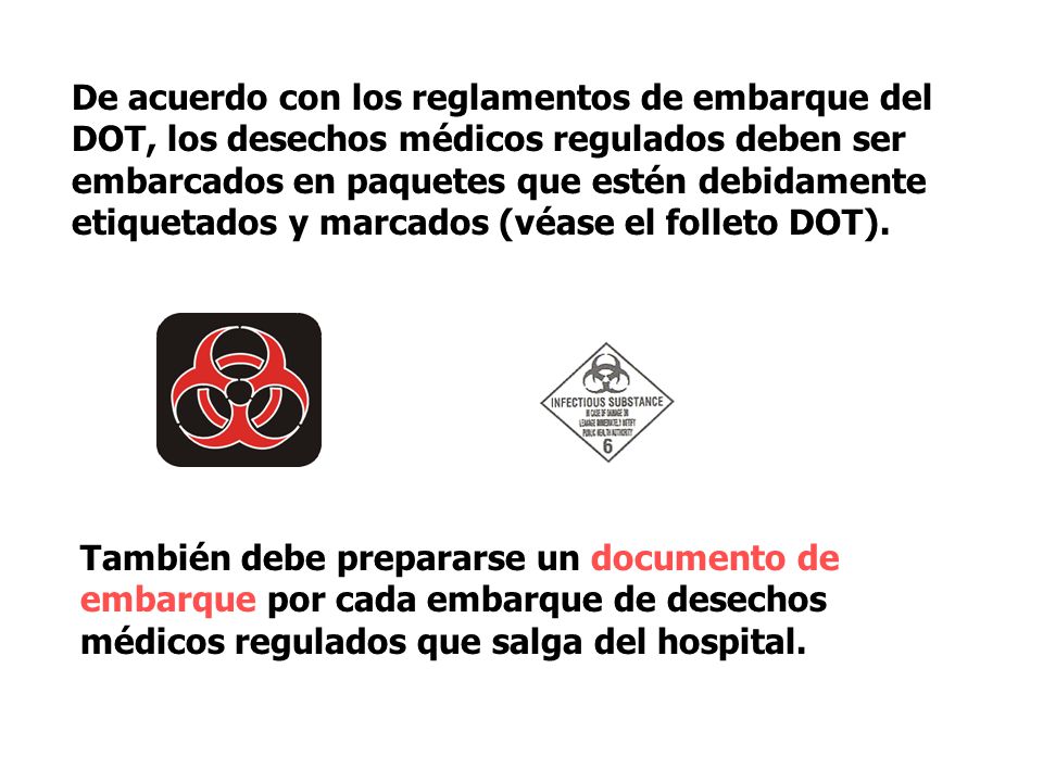 De acuerdo con los reglamentos de embarque del DOT, los desechos médicos regulados deben ser embarcados en paquetes que estén debidamente etiquetados y marcados (véase el folleto DOT).