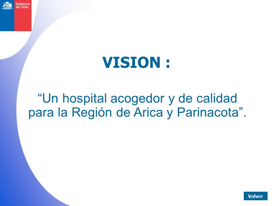 VISION : Un hospital acogedor y de calidad para la Región de Arica y Parinacota . Volver