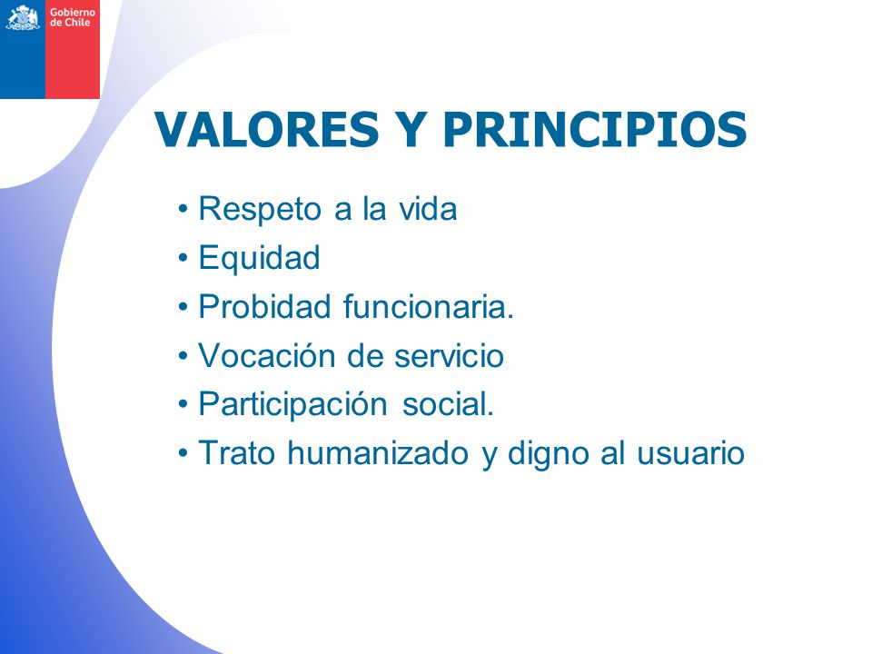 VALORES Y PRINCIPIOS Respeto a la vida Equidad Probidad funcionaria.