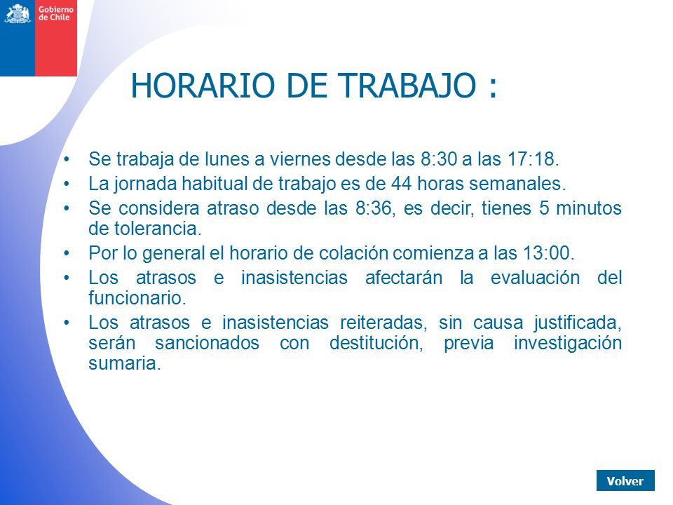 HORARIO DE TRABAJO : Se trabaja de lunes a viernes desde las 8:30 a las 17:18. La jornada habitual de trabajo es de 44 horas semanales.