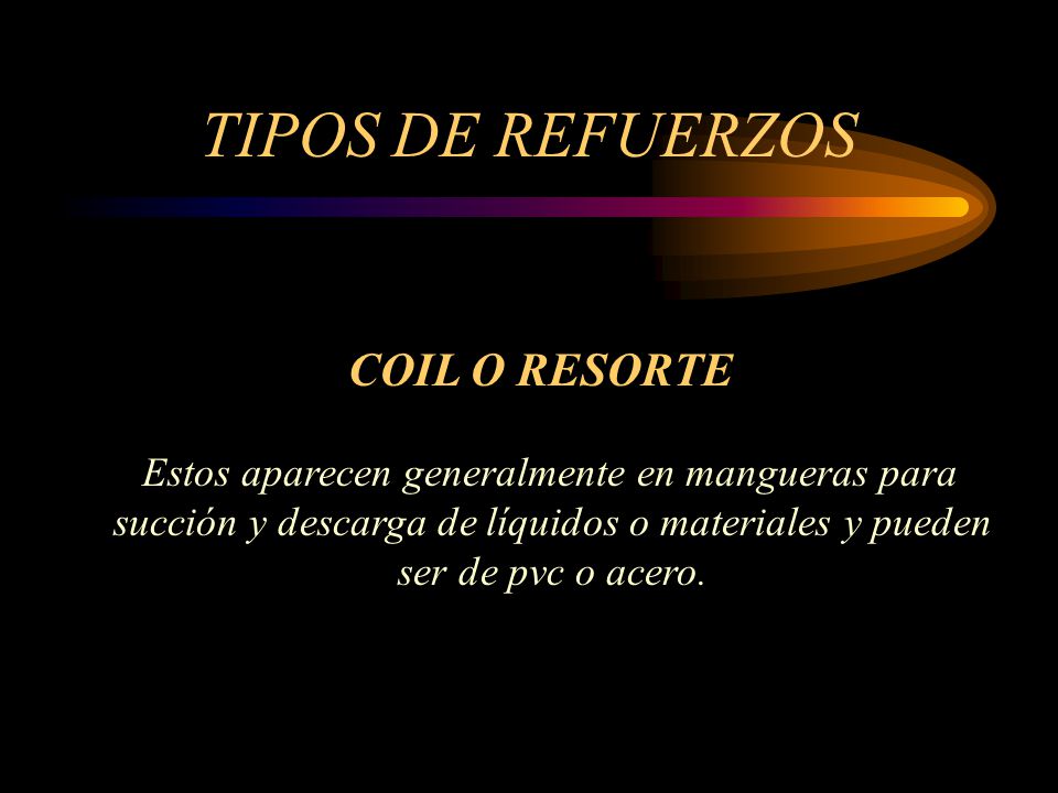 TIPOS DE REFUERZOS COIL O RESORTE. Estos aparecen generalmente en mangueras para. succión y descarga de líquidos o materiales y pueden.