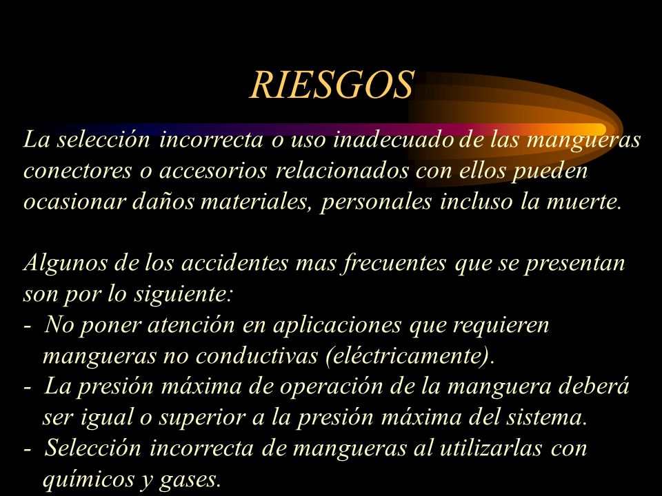 RIESGOS La selección incorrecta o uso inadecuado de las mangueras