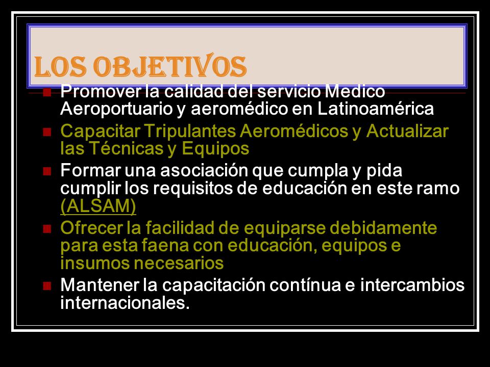 Los Objetivos Promover la calidad del servicio Medico Aeroportuario y aeromédico en Latinoamérica.