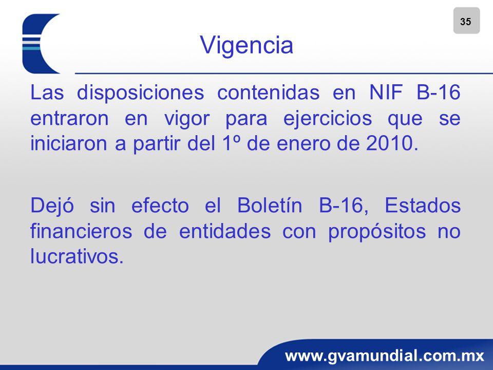 Vigencia Las disposiciones contenidas en NIF B-16 entraron en vigor para ejercicios que se iniciaron a partir del 1º de enero de
