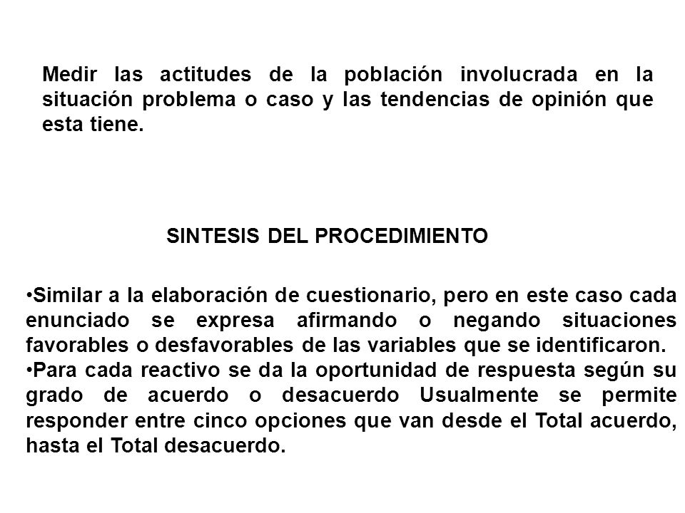 Medir las actitudes de la población involucrada en la situación problema o caso y las tendencias de opinión que esta tiene.