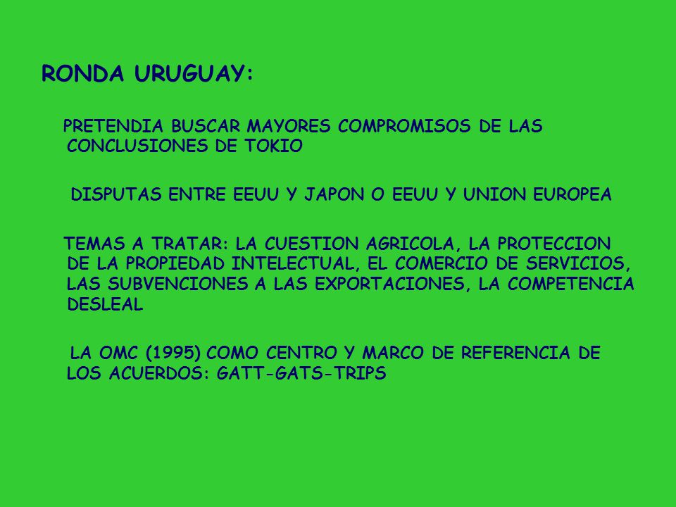 RONDA URUGUAY: PRETENDIA BUSCAR MAYORES COMPROMISOS DE LAS CONCLUSIONES DE TOKIO. DISPUTAS ENTRE EEUU Y JAPON O EEUU Y UNION EUROPEA.