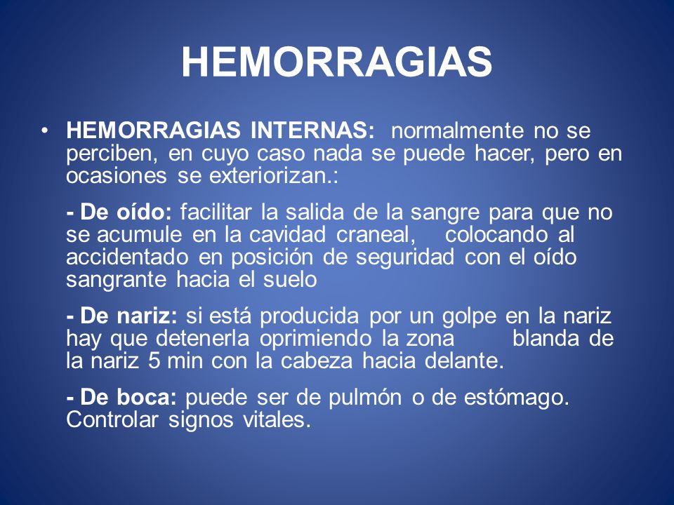HEMORRAGIAS HEMORRAGIAS INTERNAS: normalmente no se perciben, en cuyo caso nada se puede hacer, pero en ocasiones se exteriorizan.:
