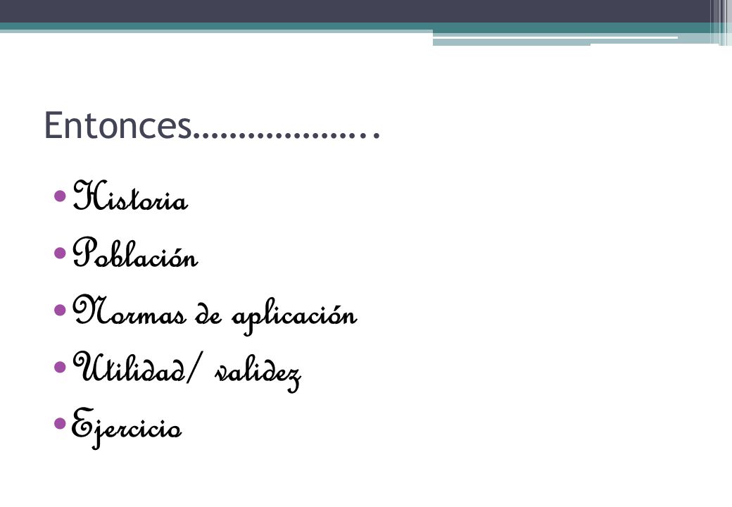 Historia Población Normas de aplicación Utilidad/ validez Ejercicio