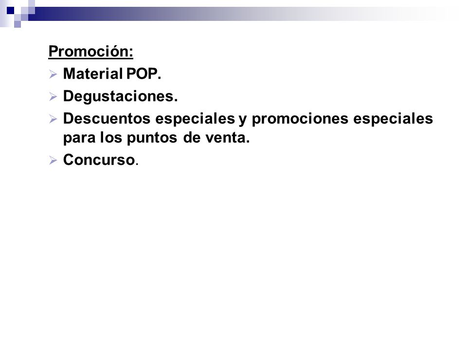 Promoción: Material POP. Degustaciones. Descuentos especiales y promociones especiales para los puntos de venta.