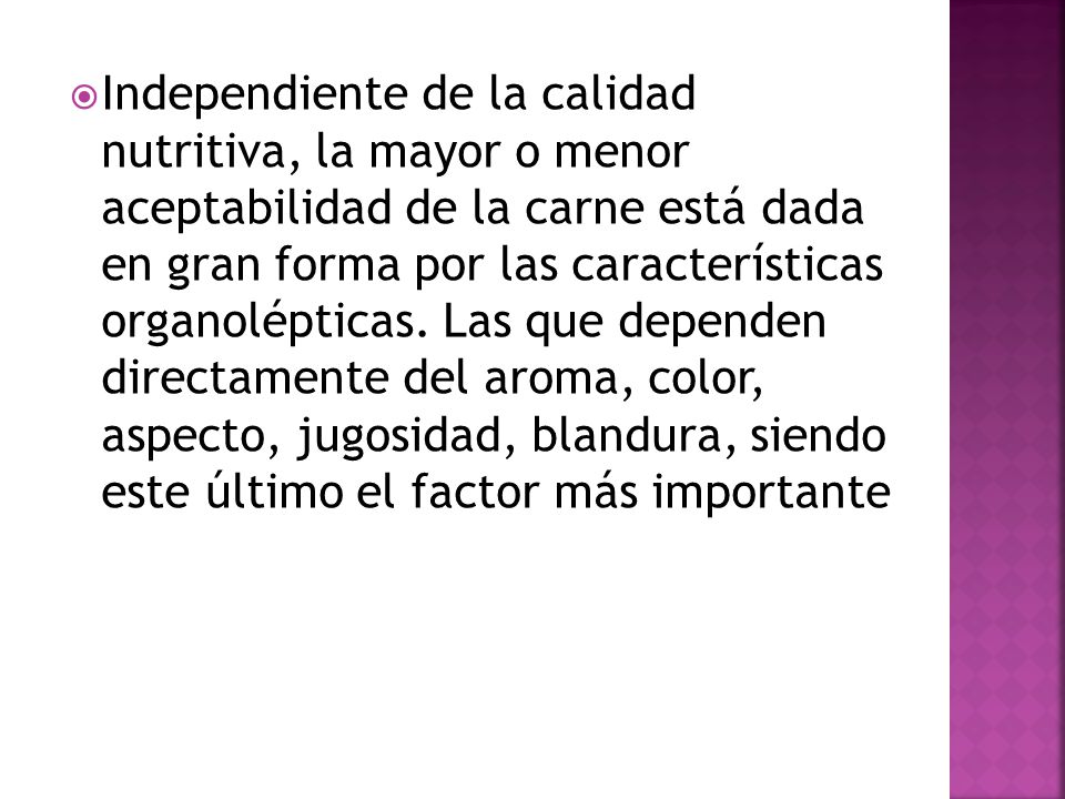 Independiente de la calidad nutritiva, la mayor o menor aceptabilidad de la carne está dada en gran forma por las características organolépticas.